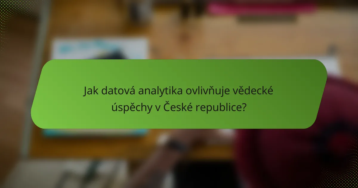 Jak datová analytika ovlivňuje vědecké úspěchy v České republice?
