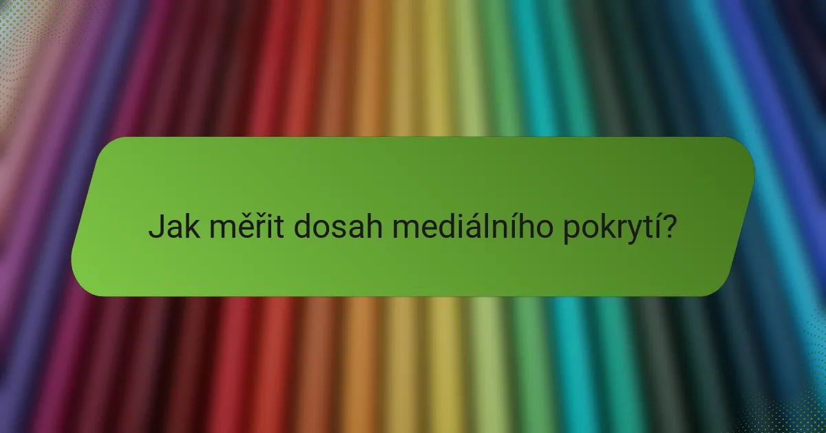 Jak měřit dosah mediálního pokrytí?