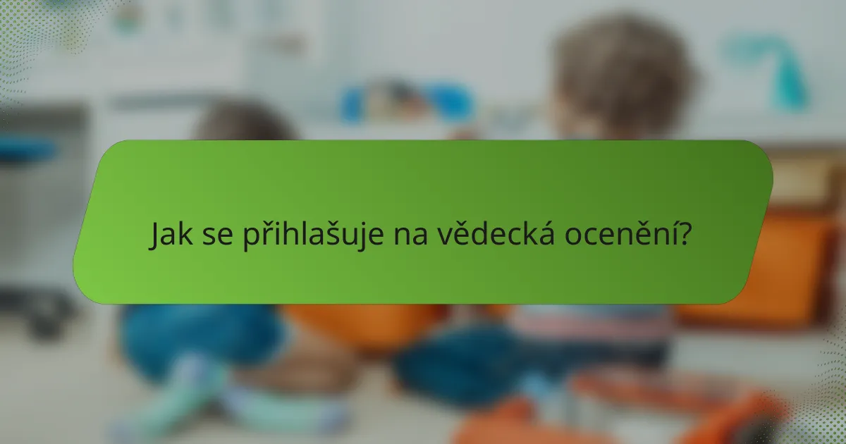 Jak se přihlašuje na vědecká ocenění?