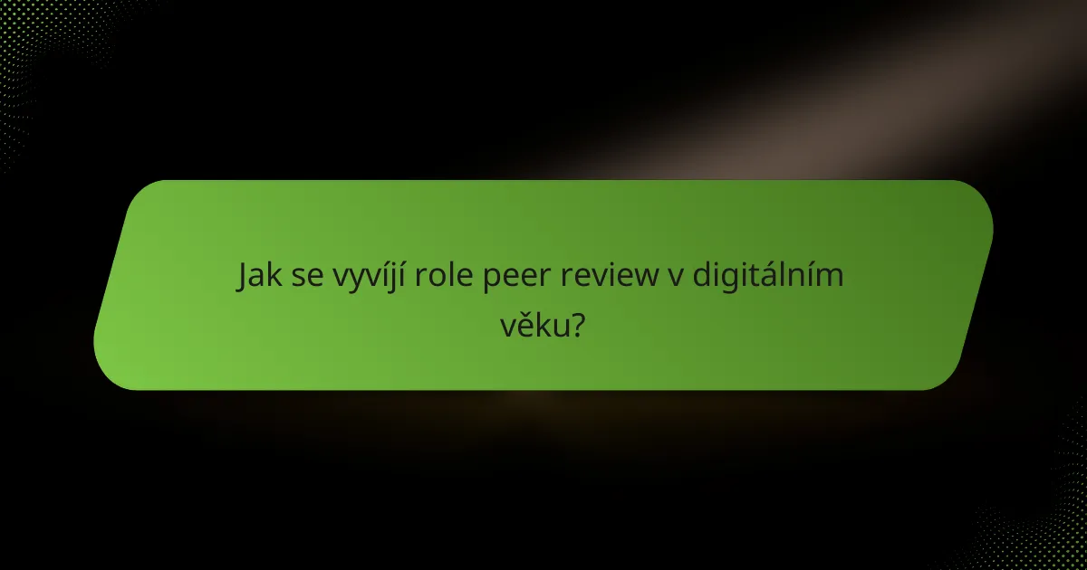 Jak se vyvíjí role peer review v digitálním věku?