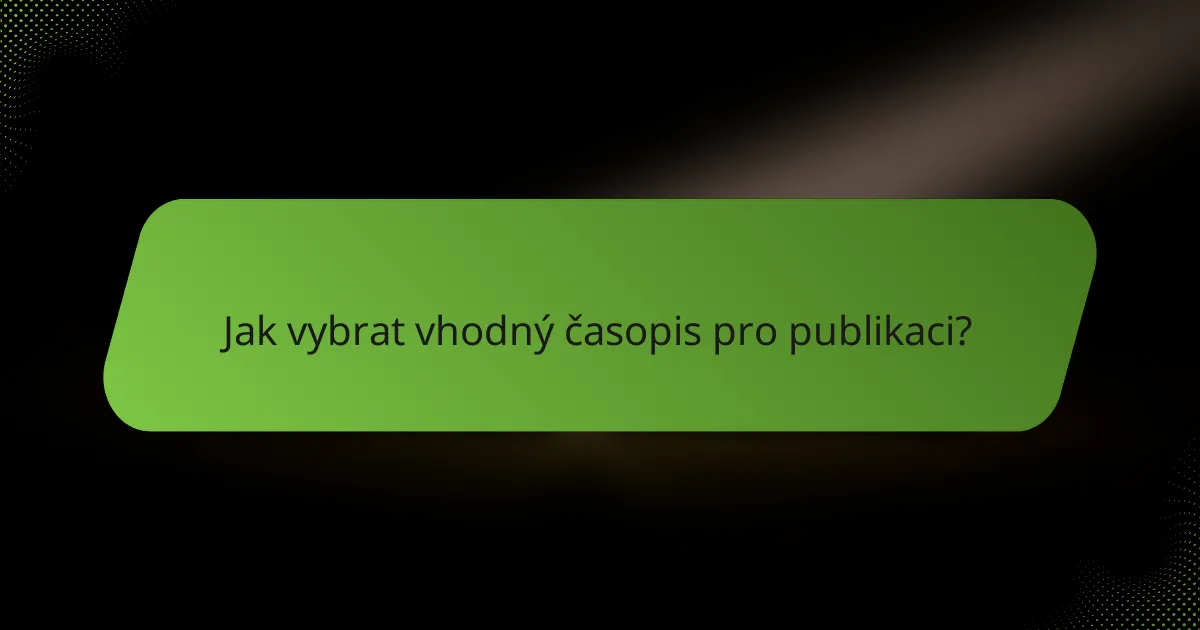 Jak vybrat vhodný časopis pro publikaci?