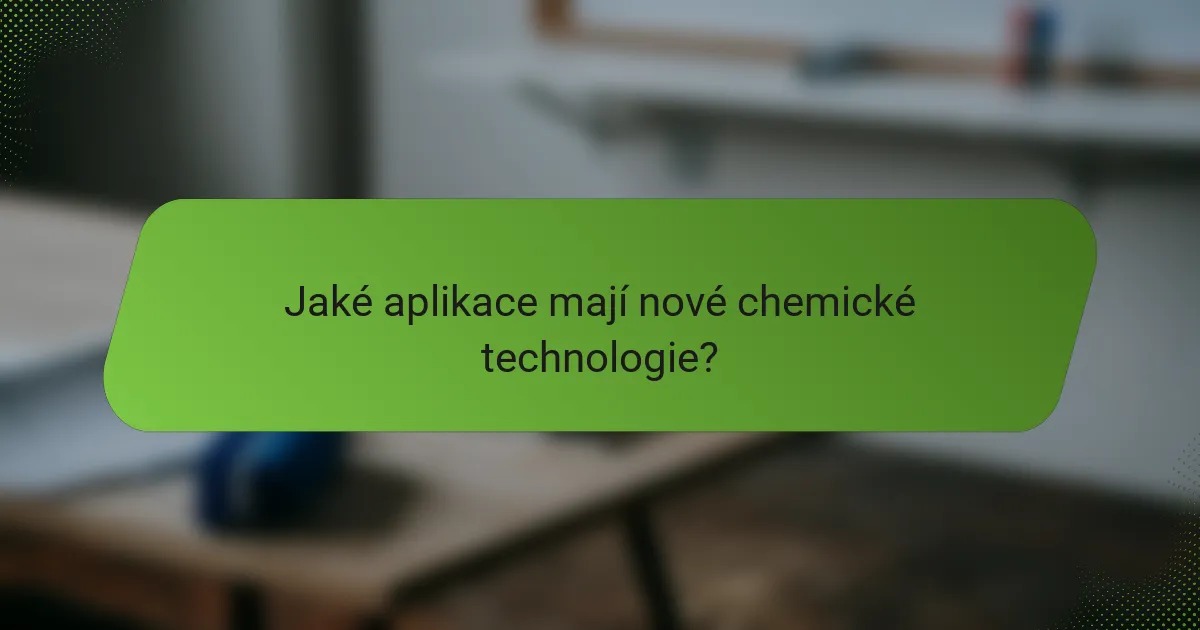 Jaké aplikace mají nové chemické technologie?