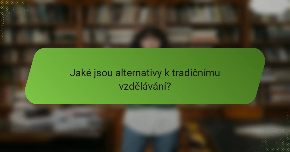 Jaké jsou alternativy k tradičnímu vzdělávání?