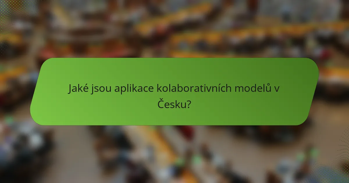 Jaké jsou aplikace kolaborativních modelů v Česku?