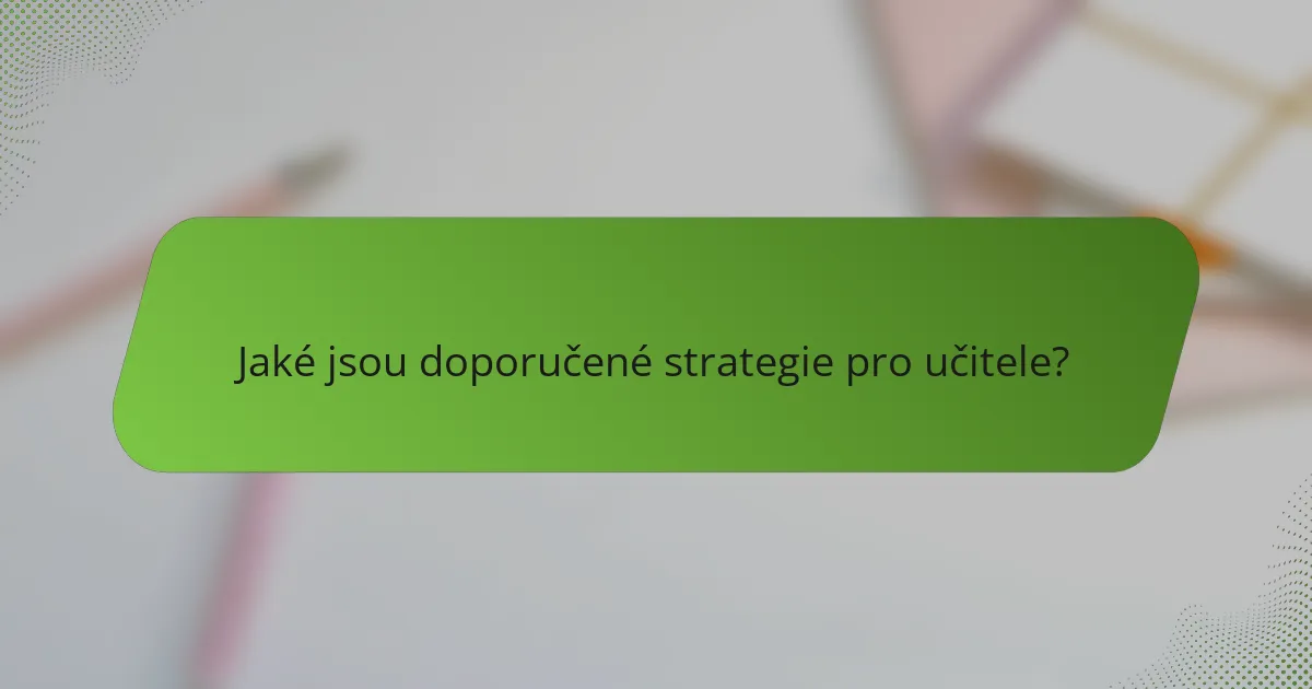 Jaké jsou doporučené strategie pro učitele?