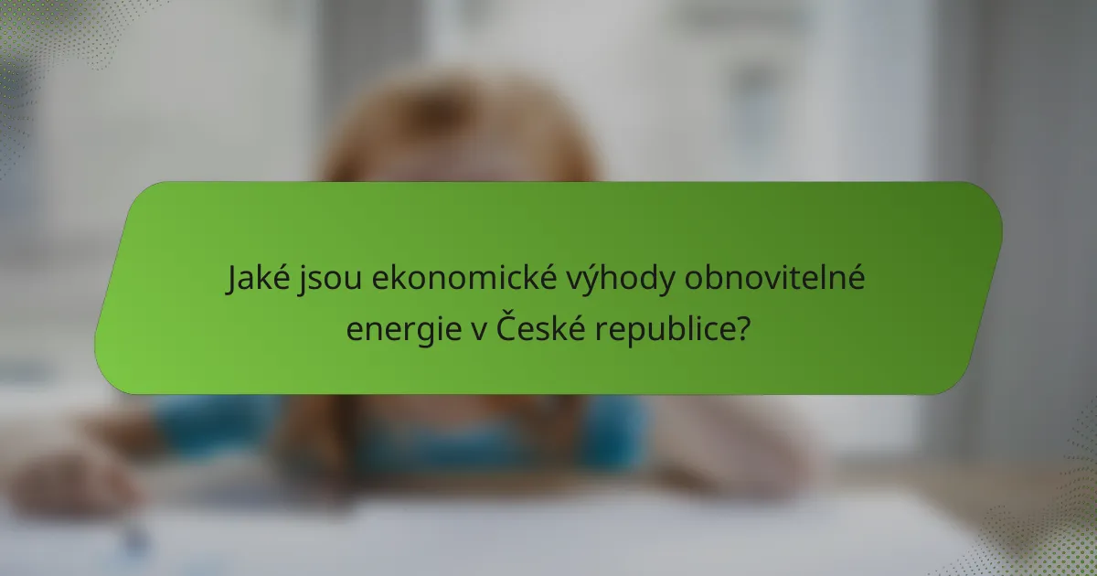 Jaké jsou ekonomické výhody obnovitelné energie v České republice?