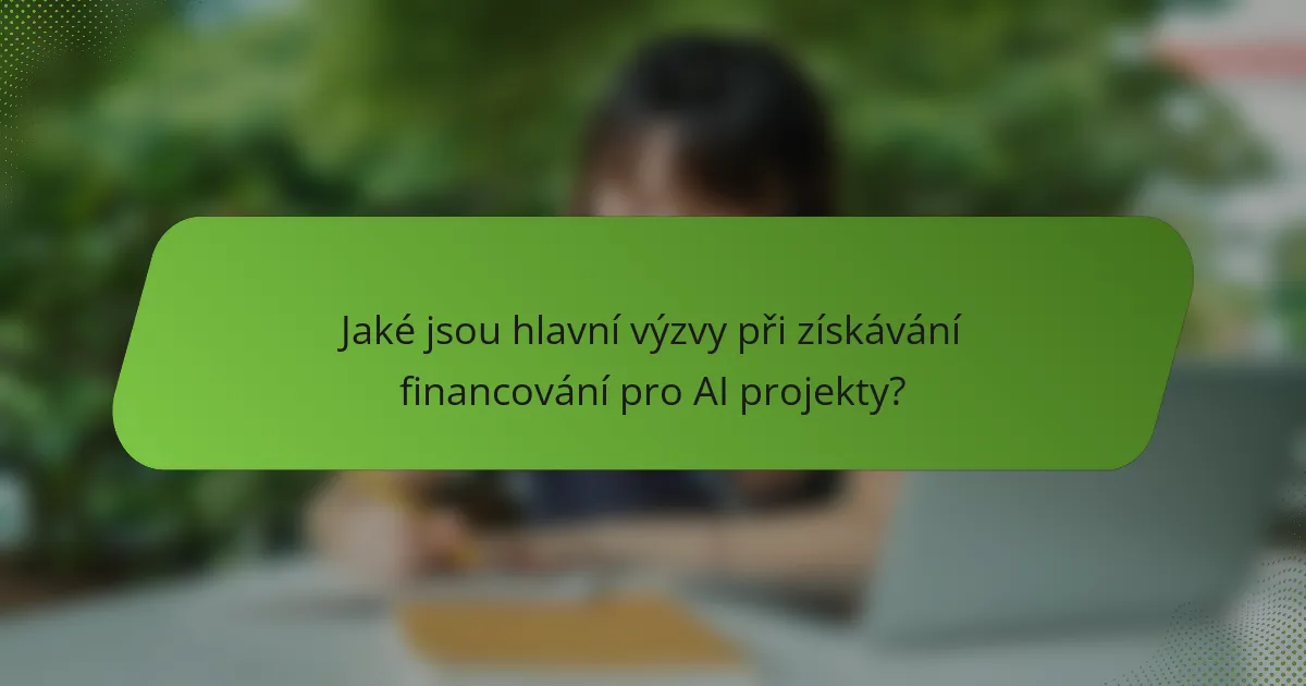Jaké jsou hlavní výzvy při získávání financování pro AI projekty?