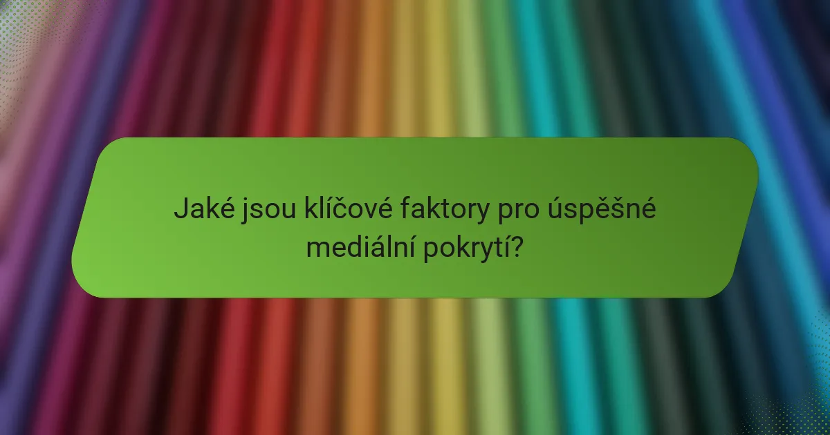 Jaké jsou klíčové faktory pro úspěšné mediální pokrytí?