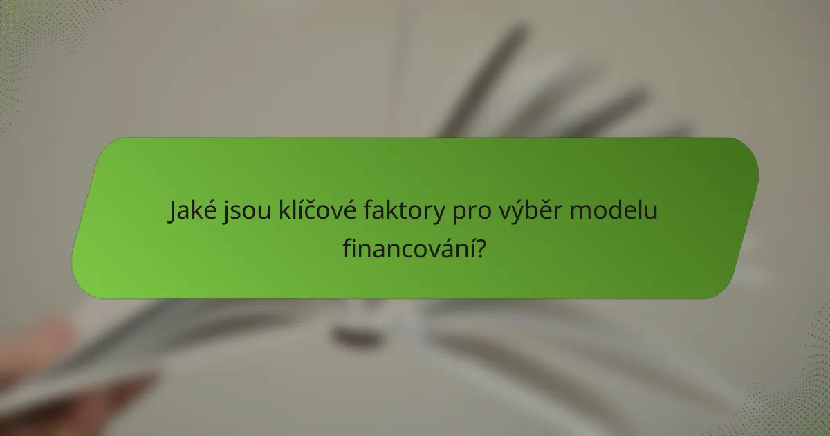Jaké jsou klíčové faktory pro výběr modelu financování?
