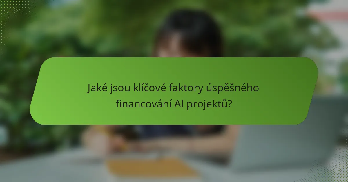 Jaké jsou klíčové faktory úspěšného financování AI projektů?