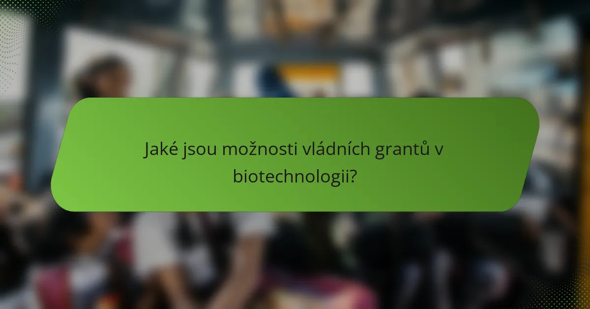 Jaké jsou možnosti vládních grantů v biotechnologii?