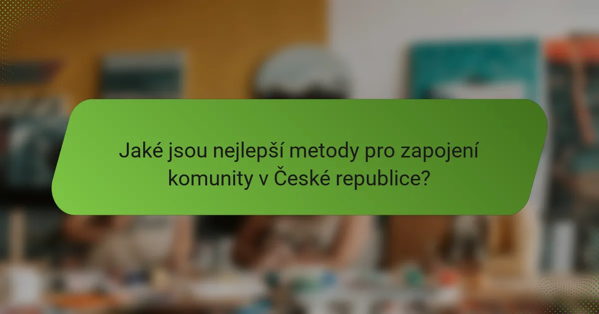 Jaké jsou nejlepší metody pro zapojení komunity v České republice?