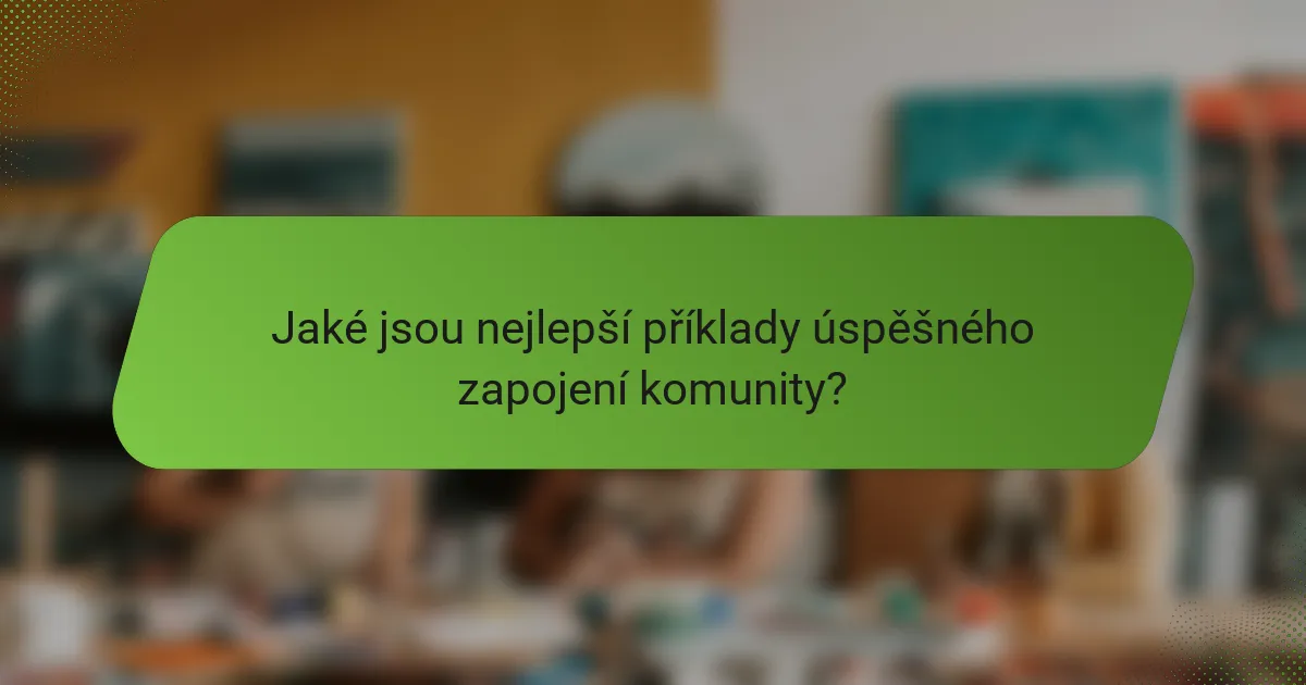 Jaké jsou nejlepší příklady úspěšného zapojení komunity?