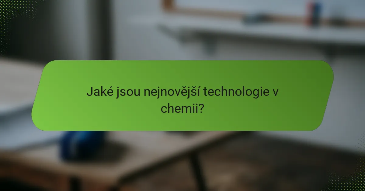 Jaké jsou nejnovější technologie v chemii?