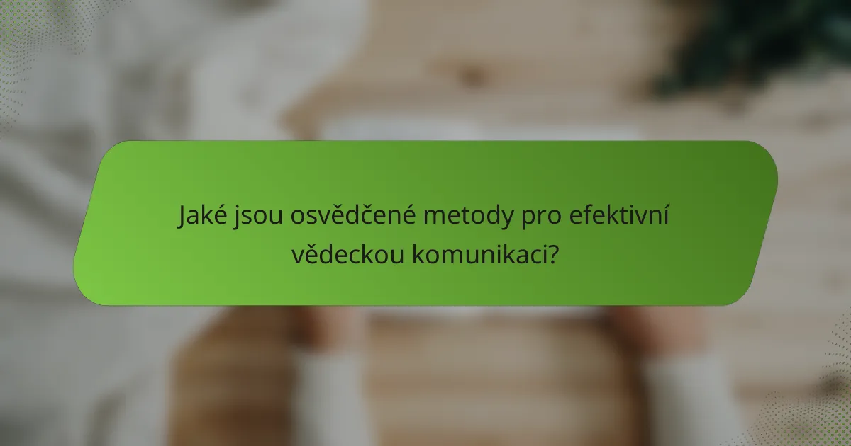 Jaké jsou osvědčené metody pro efektivní vědeckou komunikaci?