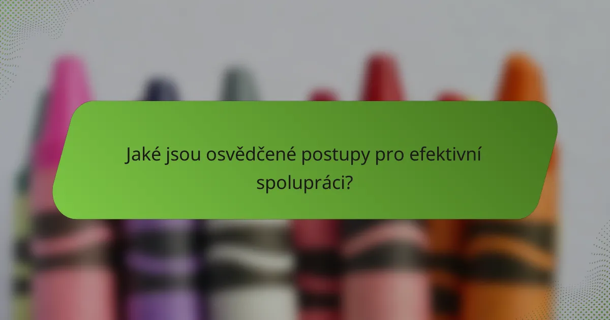 Jaké jsou osvědčené postupy pro efektivní spolupráci?