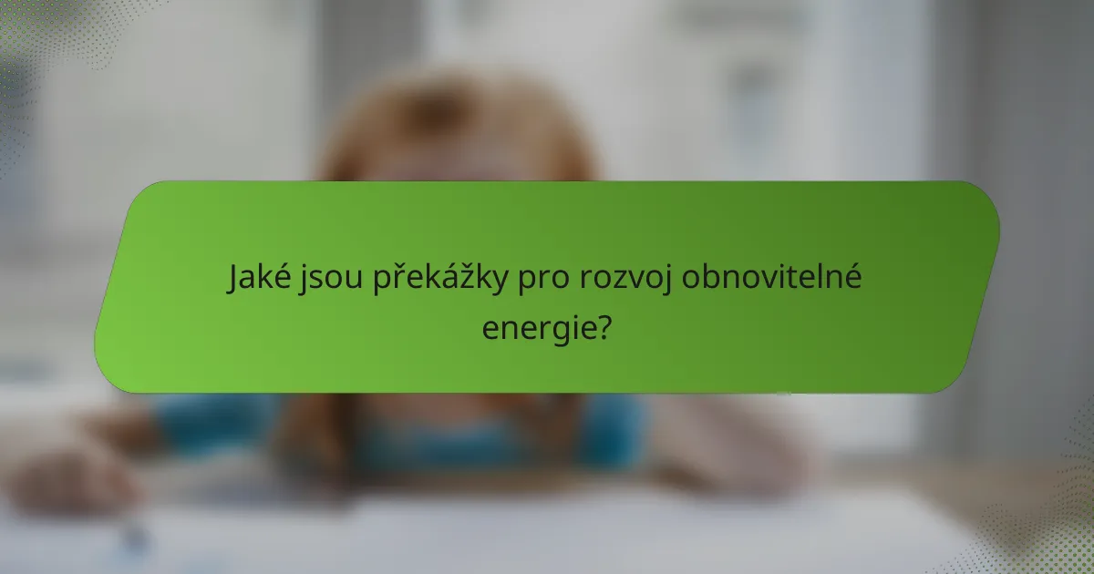 Jaké jsou překážky pro rozvoj obnovitelné energie?