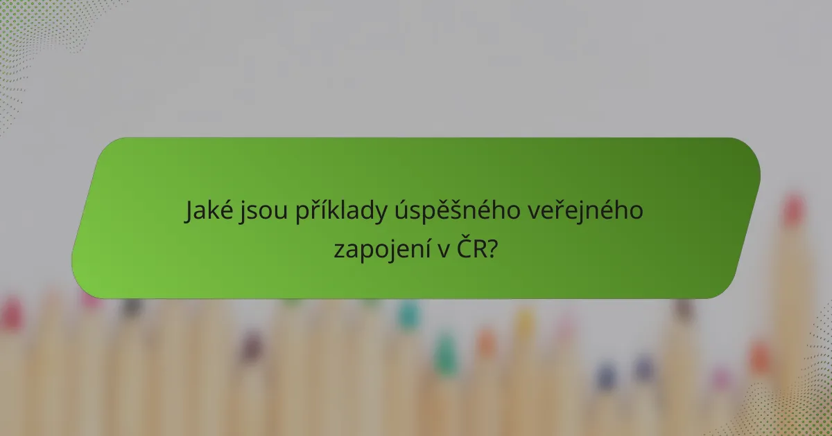 Jaké jsou příklady úspěšného veřejného zapojení v ČR?