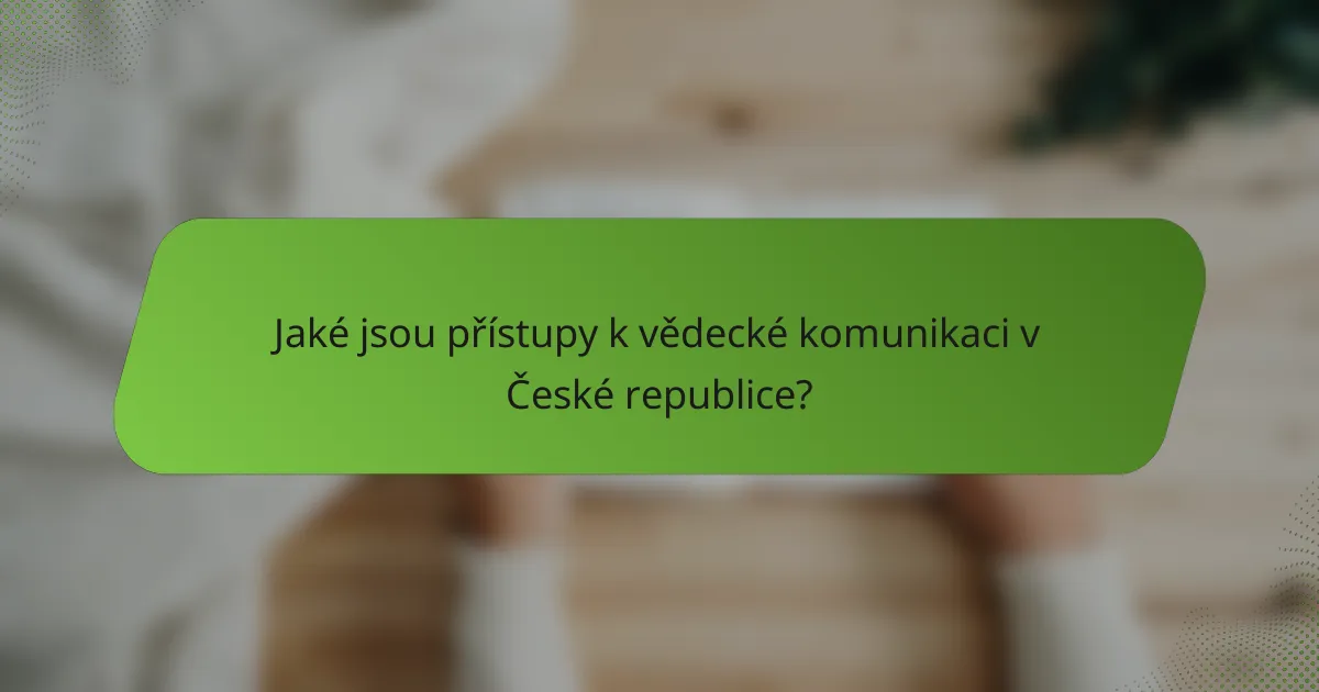 Jaké jsou přístupy k vědecké komunikaci v České republice?
