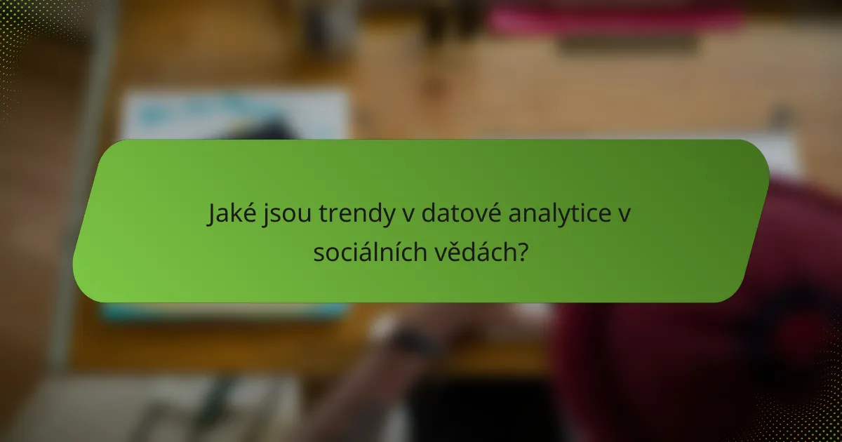 Jaké jsou trendy v datové analytice v sociálních vědách?