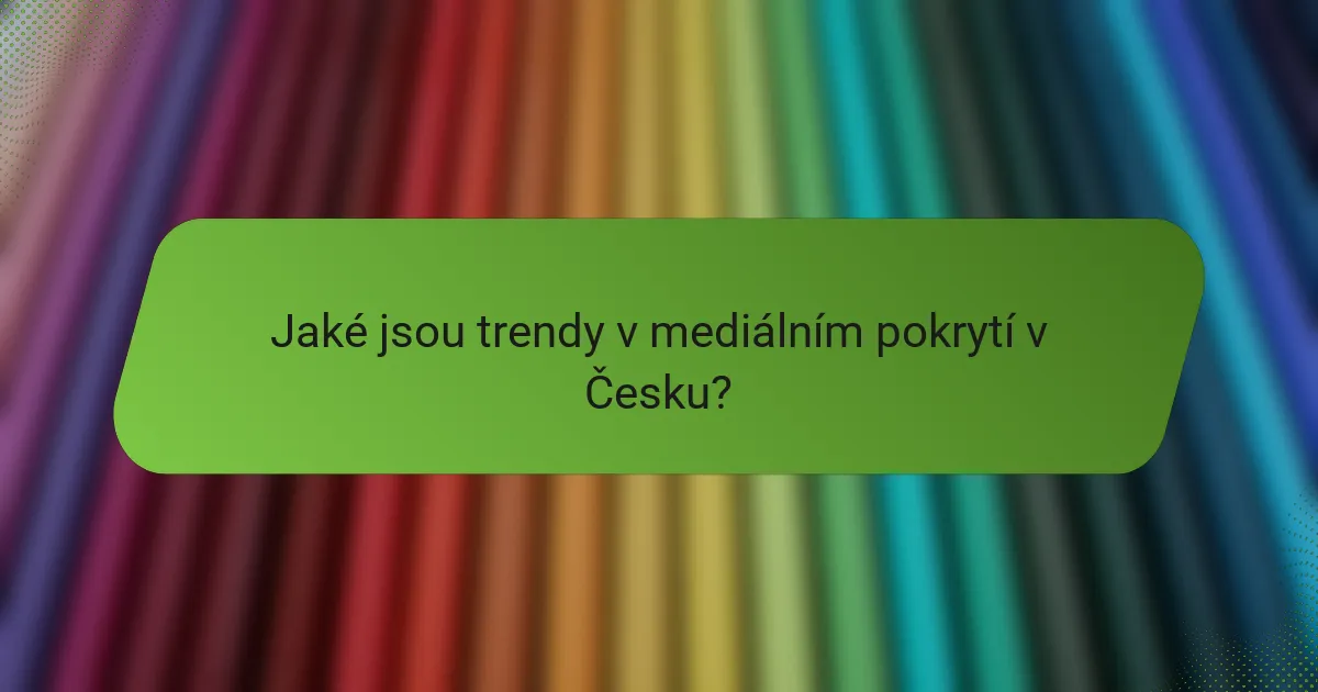 Jaké jsou trendy v mediálním pokrytí v Česku?