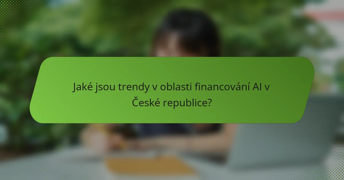 Jaké jsou trendy v oblasti financování AI v České republice?