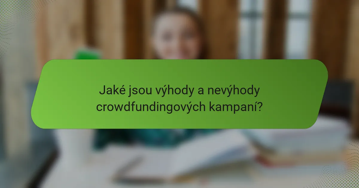 Jaké jsou výhody a nevýhody crowdfundingových kampaní?