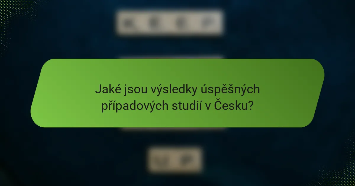 Jaké jsou výsledky úspěšných případových studií v Česku?