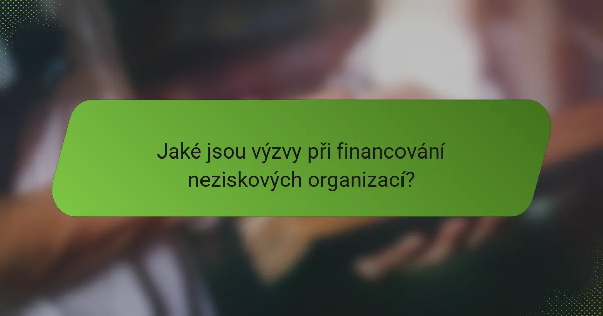 Jaké jsou výzvy při financování neziskových organizací?