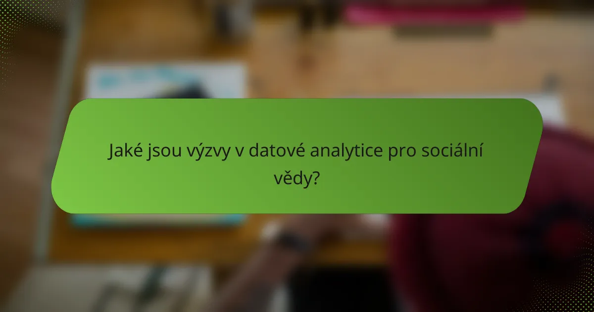 Jaké jsou výzvy v datové analytice pro sociální vědy?