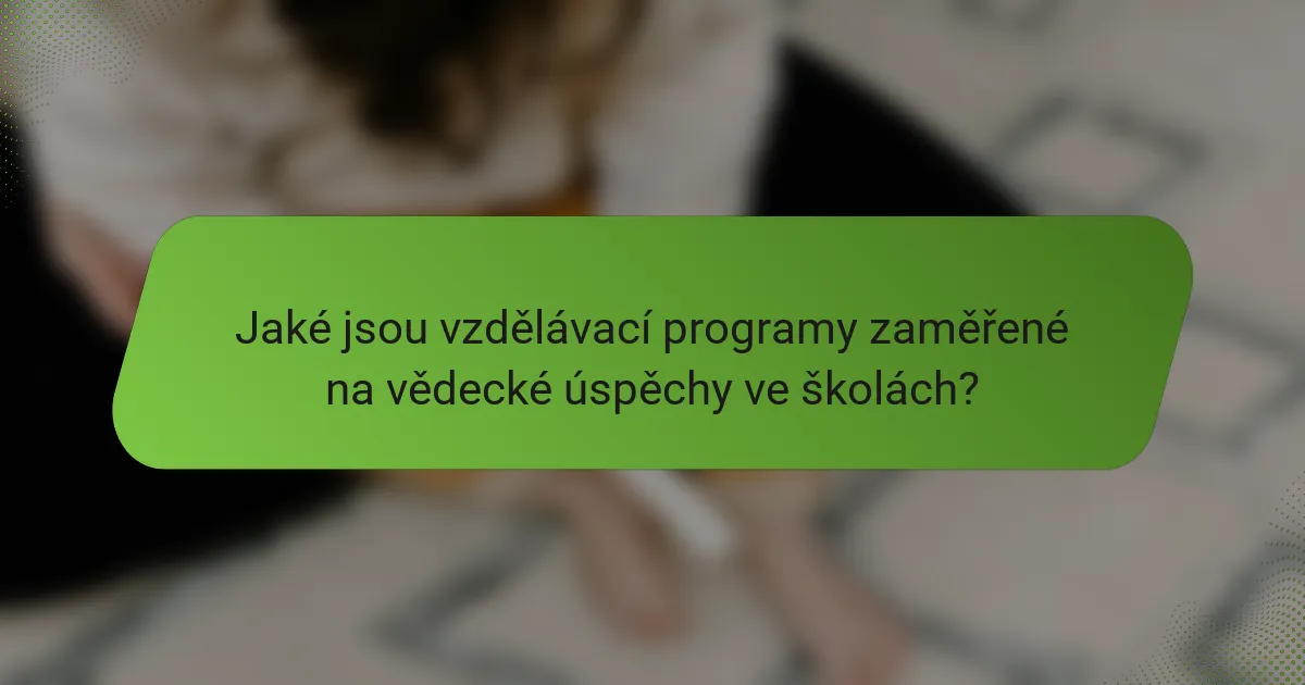 Jaké jsou vzdělávací programy zaměřené na vědecké úspěchy ve školách?