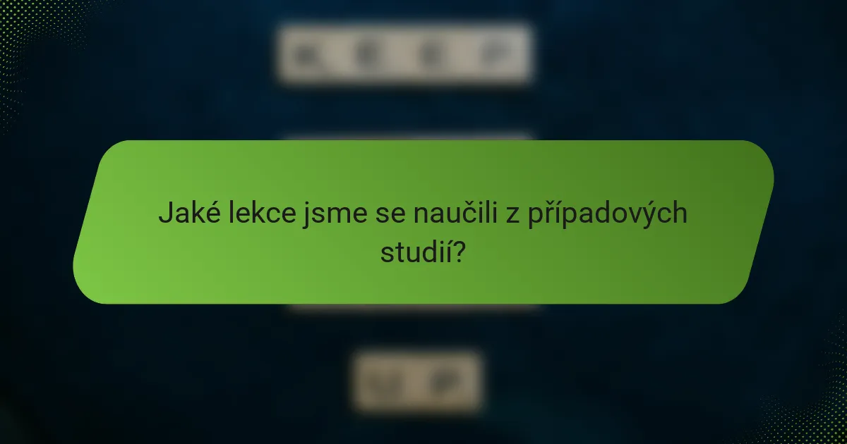 Jaké lekce jsme se naučili z případových studií?