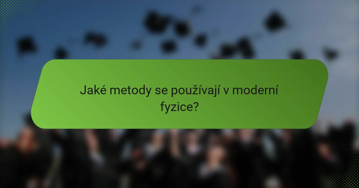 Jaké metody se používají v moderní fyzice?