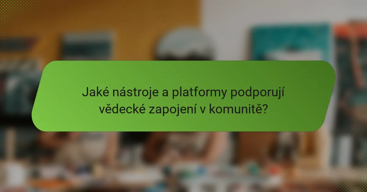 Jaké nástroje a platformy podporují vědecké zapojení v komunitě?