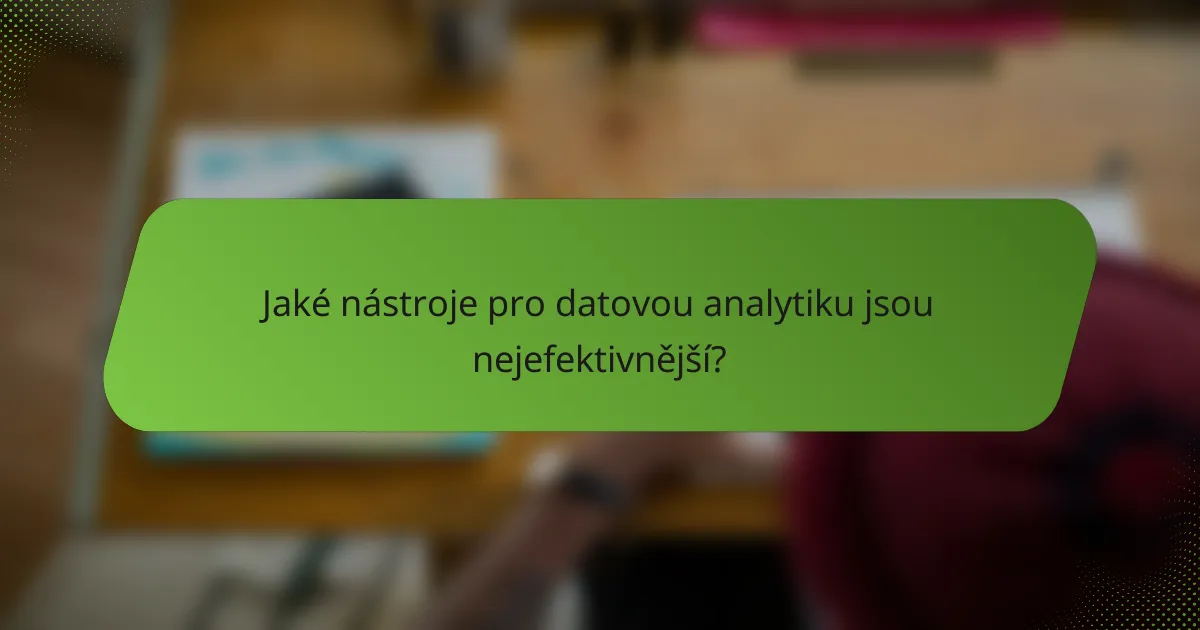 Jaké nástroje pro datovou analytiku jsou nejefektivnější?