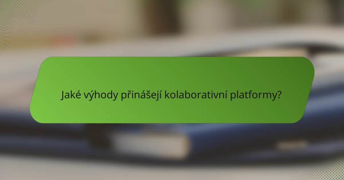 Jaké výhody přinášejí kolaborativní platformy?