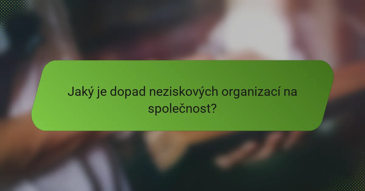Jaký je dopad neziskových organizací na společnost?