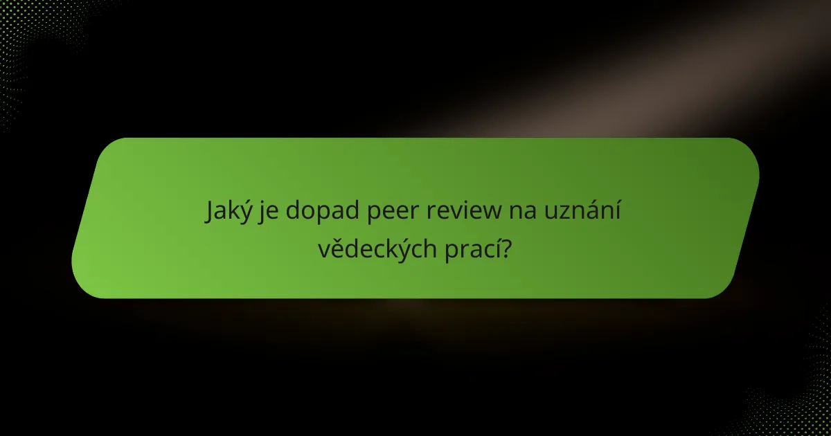 Jaký je dopad peer review na uznání vědeckých prací?
